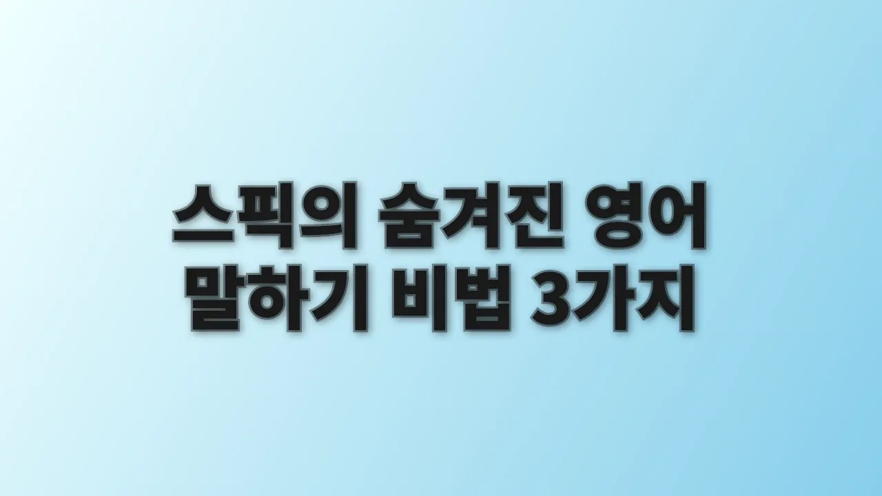 스픽의 숨겨진 영어 말하기 비법 3가지